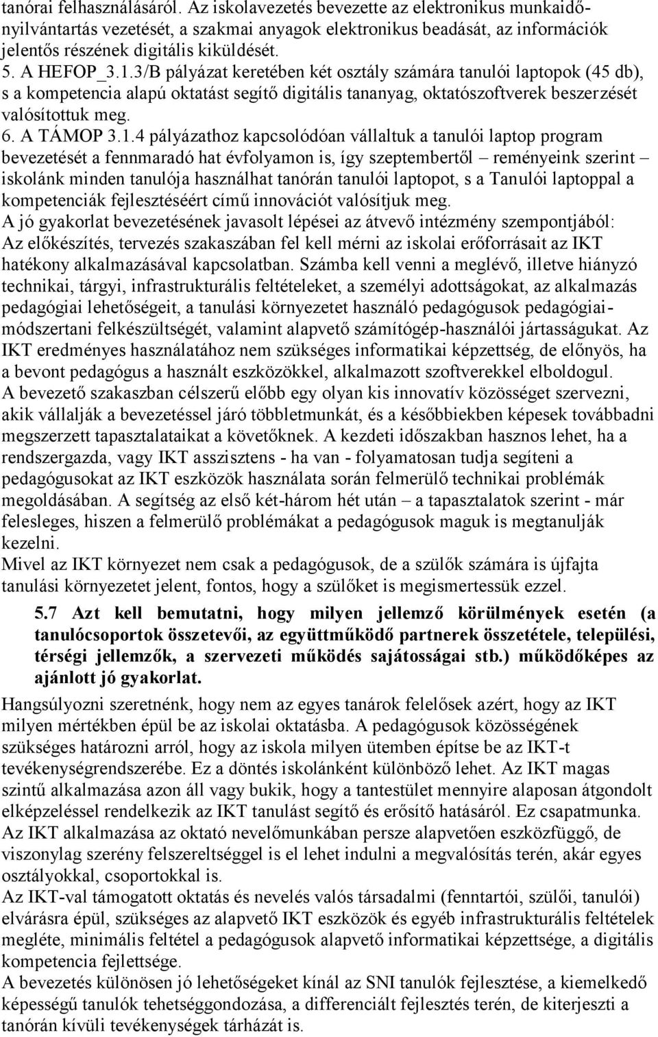 1.4 pályázathoz kapcsolódóan vállaltuk a tanulói laptop program bevezetését a fennmaradó hat évfolyamon is, így szeptembertől reményeink szerint iskolánk minden tanulója használhat tanórán tanulói