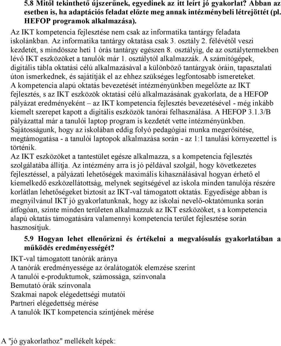 félévétől veszi kezdetét, s mindössze heti 1 órás tantárgy egészen 8. osztályig, de az osztálytermekben lévő IKT eszközöket a tanulók már 1. osztálytól alkalmazzák.