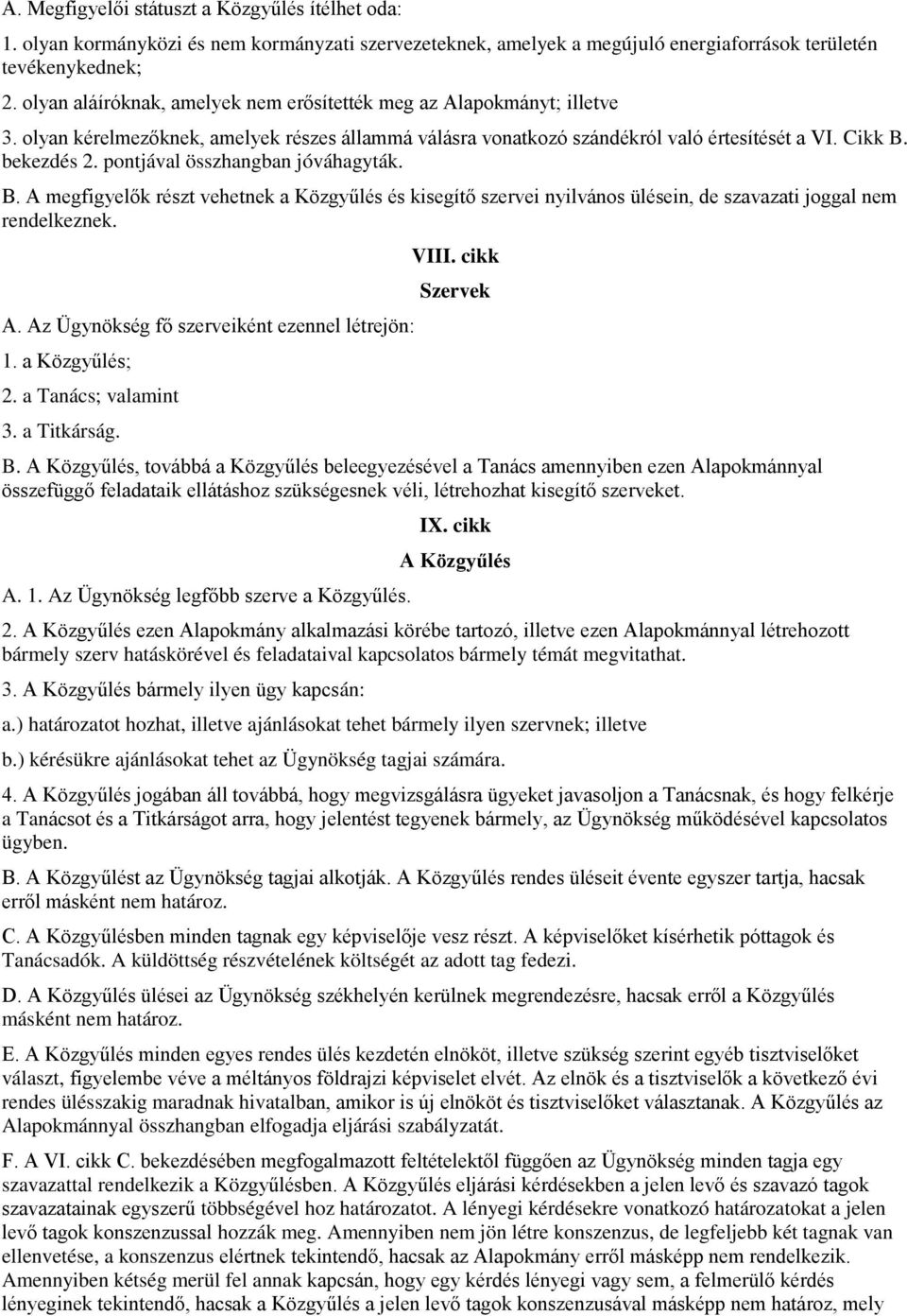 pontjával összhangban jóváhagyták. B. A megfigyelők részt vehetnek a Közgyűlés és kisegítő szervei nyilvános ülésein, de szavazati joggal nem rendelkeznek. A. Az Ügynökség fő szerveiként ezennel létrejön: 1.