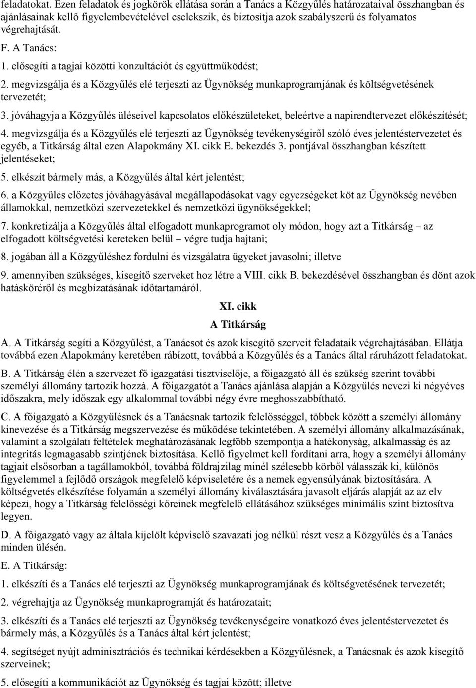 végrehajtását. F. A Tanács: 1. elősegíti a tagjai közötti konzultációt és együttműködést; 2. megvizsgálja és a Közgyűlés elé terjeszti az Ügynökség munkaprogramjának és költségvetésének tervezetét; 3.