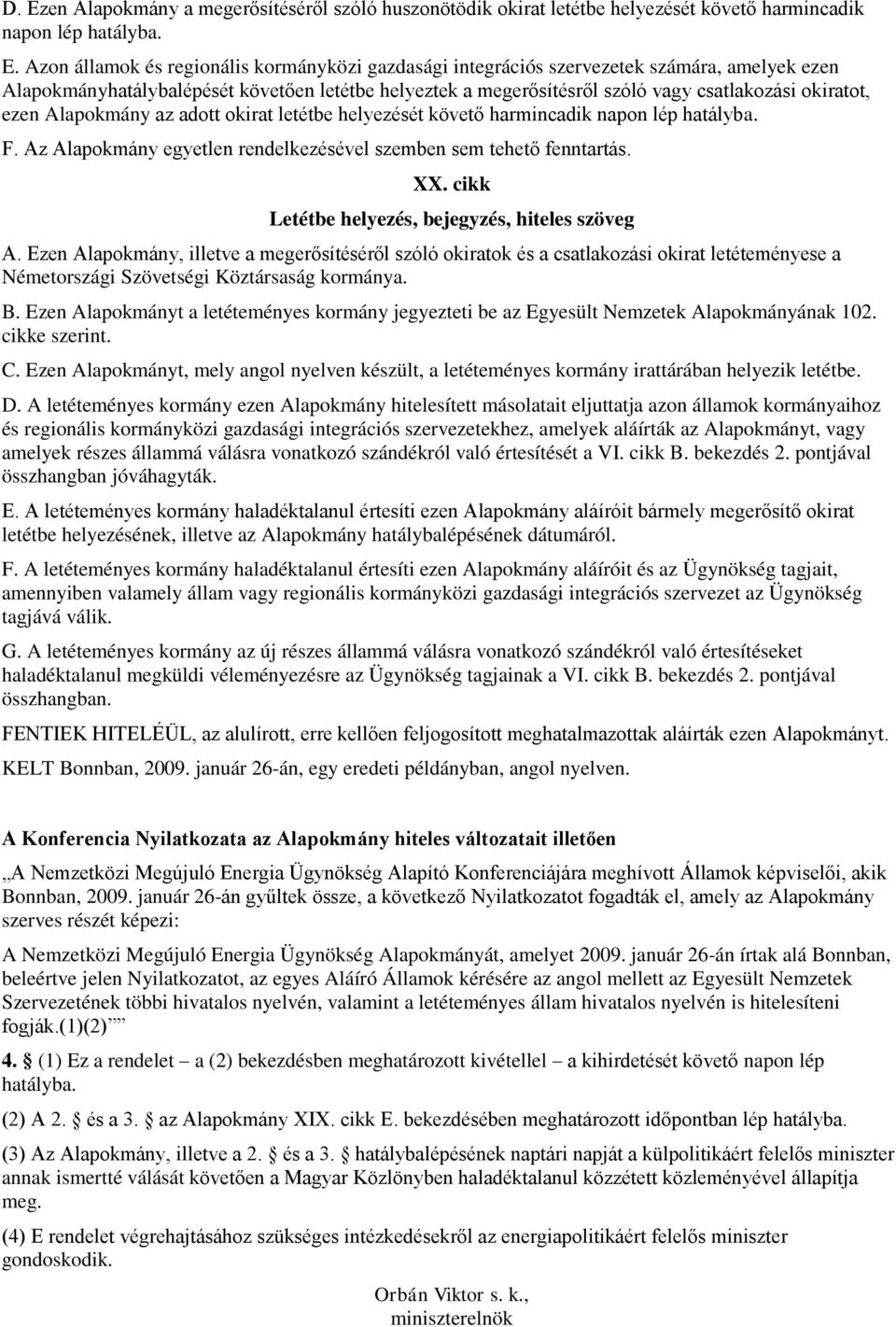 napon lép hatályba. F. Az Alapokmány egyetlen rendelkezésével szemben sem tehető fenntartás. XX. cikk Letétbe helyezés, bejegyzés, hiteles szöveg A.