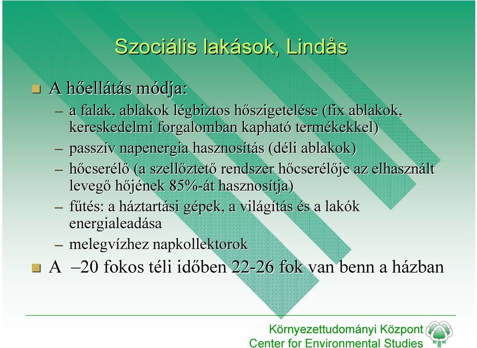 szellőztető rendszer hőcserélője az elhasznált levegő hőjének 85%-át hasznosítja) fűtés: a háztartási