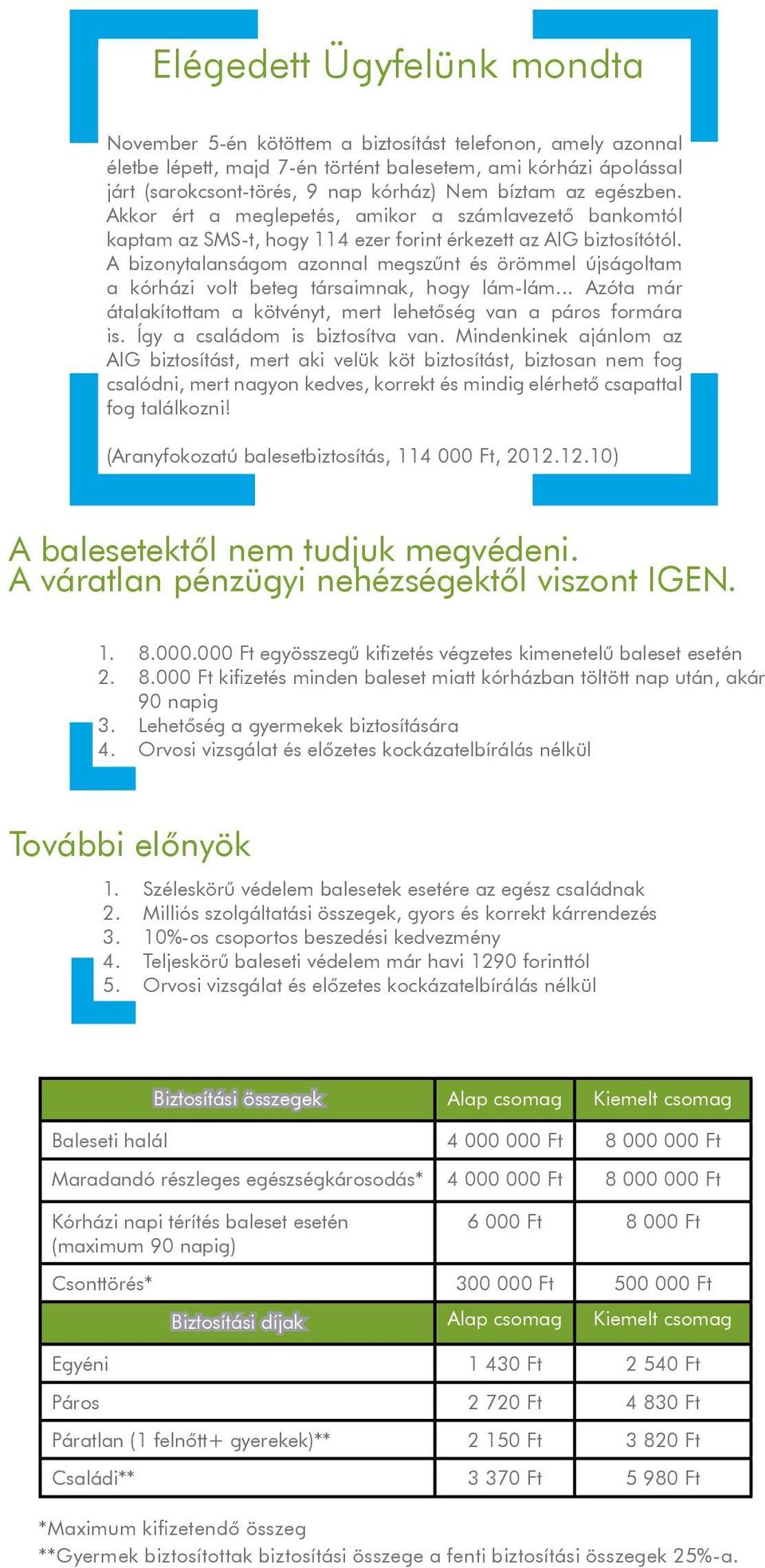 A bizonytalanságom azonnal megszűnt és örömmel újságoltam a kórházi volt beteg társaimnak, hogy lám-lám... Azóta már átalakítottam a kötvényt, mert lehetőség van a páros formára is.
