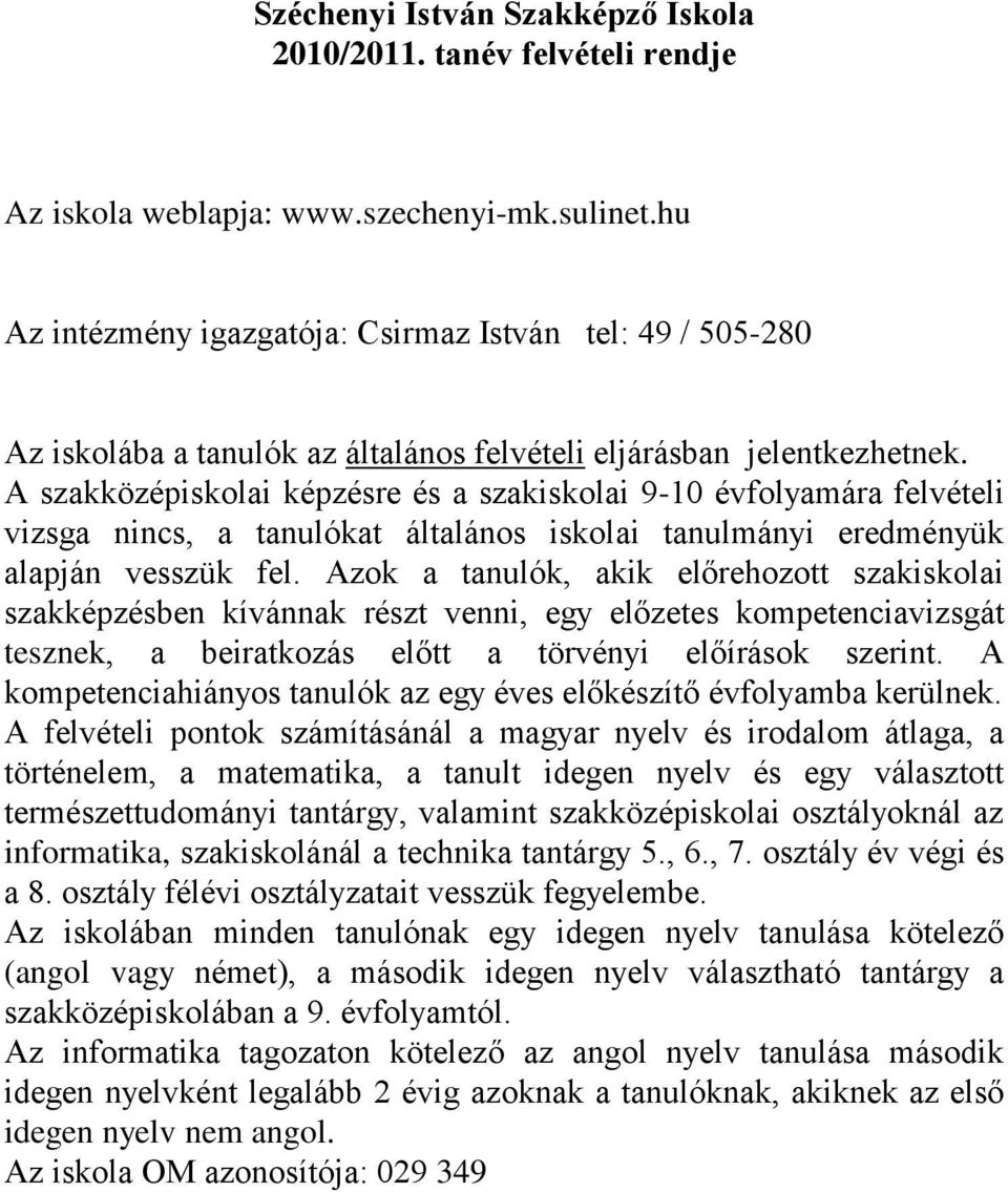 A szakközépiskolai képzésre és a szakiskolai 9-10 évfolyamára felvételi vizsga nincs, a tanulókat általános iskolai tanulmányi eredményük alapján vesszük fel.