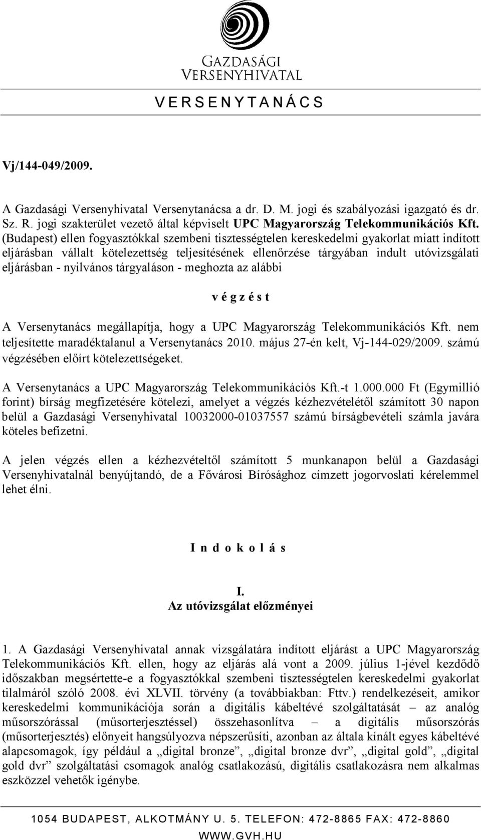 nyilvános tárgyaláson - meghozta az alábbi v é g z é s t A Versenytanács megállapítja, hogy a UPC Magyarország Telekommunikációs Kft. nem teljesítette maradéktalanul a Versenytanács 2010.