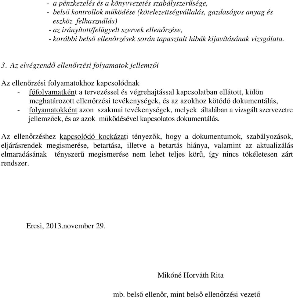 Az elvégzendő ellenőrzési folyamatok jellemzői Az ellenőrzési folyamatokhoz kapcsolódnak - főfolyamatként a tervezéssel és végrehajtással kapcsolatban ellátott, külön meghatározott ellenőrzési