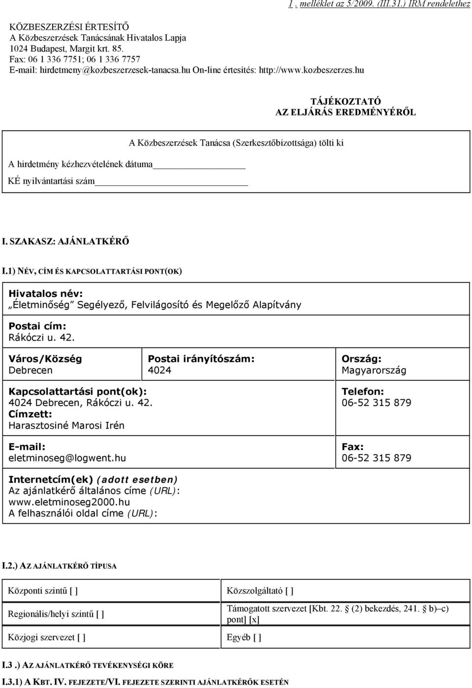 ) IRM rendelethez TÁJÉKOZTATÓ AZ ELJÁRÁS EREDMÉNYÉRŐL A Közbeszerzések Tanácsa (Szerkesztőbizottsága) tölti ki A hirdetmény kézhezvételének dátuma KÉ nyilvántartási szám I. SZAKASZ: AJÁNLATKÉRŐ I.