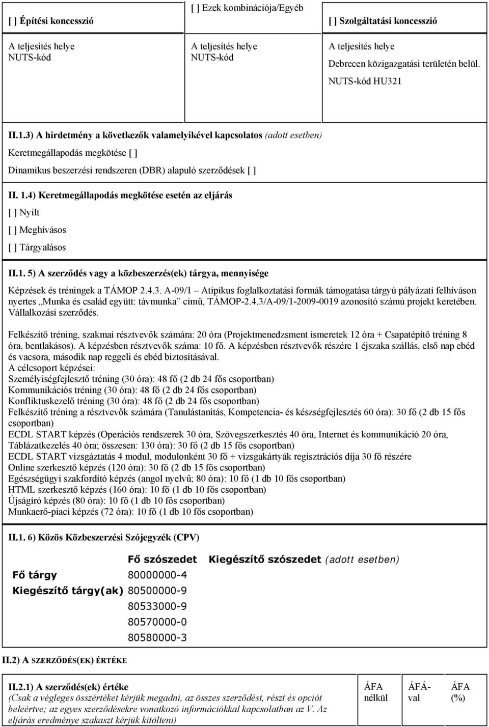 4) Keretmegállapodás megkötése esetén az eljárás [ ] Nyílt [ ] Meghívásos [ ] Tárgyalásos II.1. 5) A szerződés vagy a közbeszerzés(ek) tárgya mennyisége Képzések és tréningek a TÁMOP 2.4.3.
