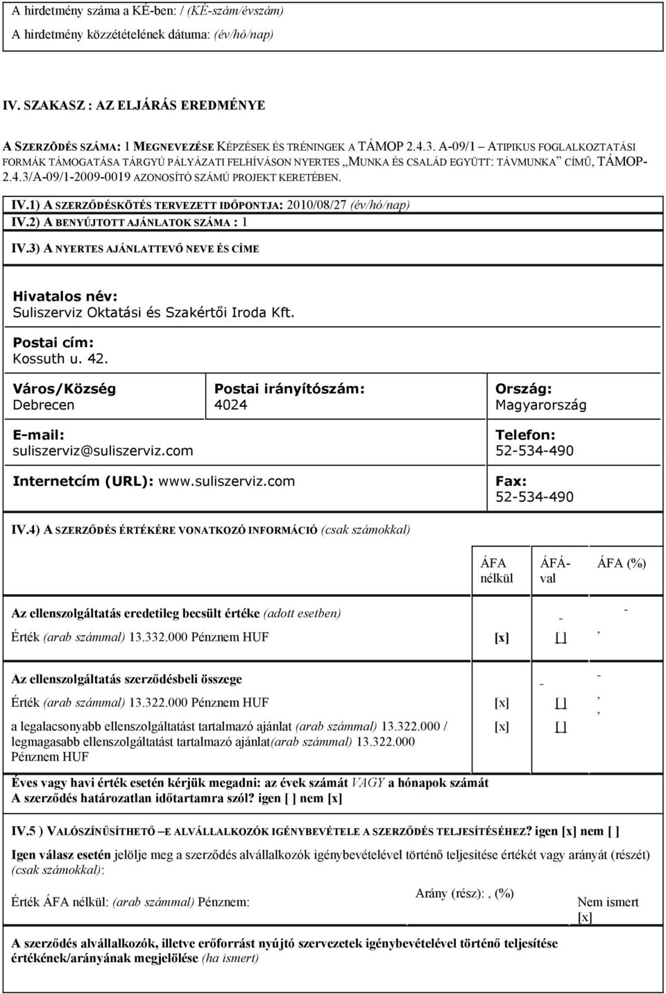 1) A SZERZŐDÉSKÖTÉS TERVEZETT IDŐPONTJA: 2010/08/27 (év/hó/nap) IV.2) A BENYÚJTOTT AJÁNLATOK SZÁMA : 1 IV.