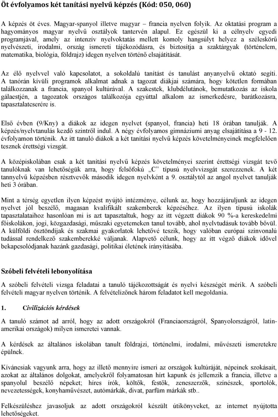 Ez egészül ki a célnyelv egyedi programjával, amely az intenzív nyelvoktatás mellett komoly hangsúlyt helyez a széleskörű nyelvészeti, irodalmi, ország ismereti tájékozódásra, és biztosítja a