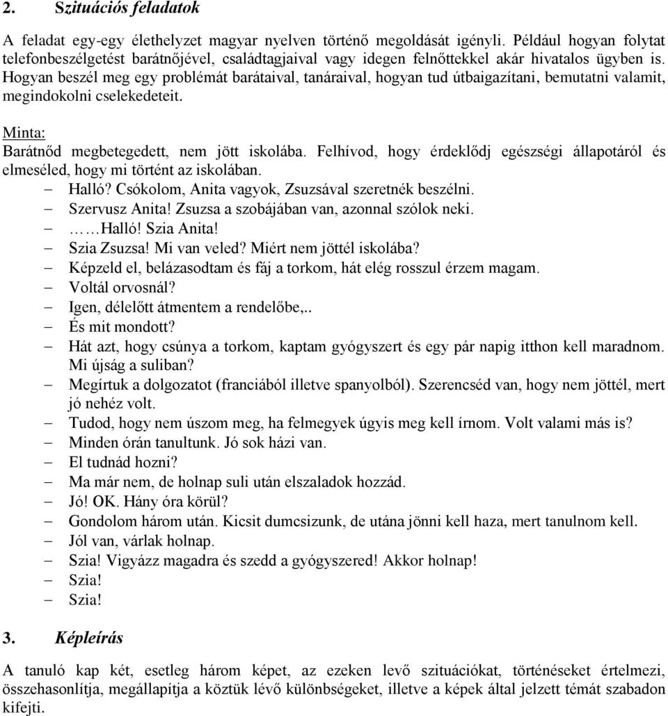 Hogyan beszél meg egy problémát barátaival, tanáraival, hogyan tud útbaigazítani, bemutatni valamit, megindokolni cselekedeteit. Minta: Barátnőd megbetegedett, nem jött iskolába.