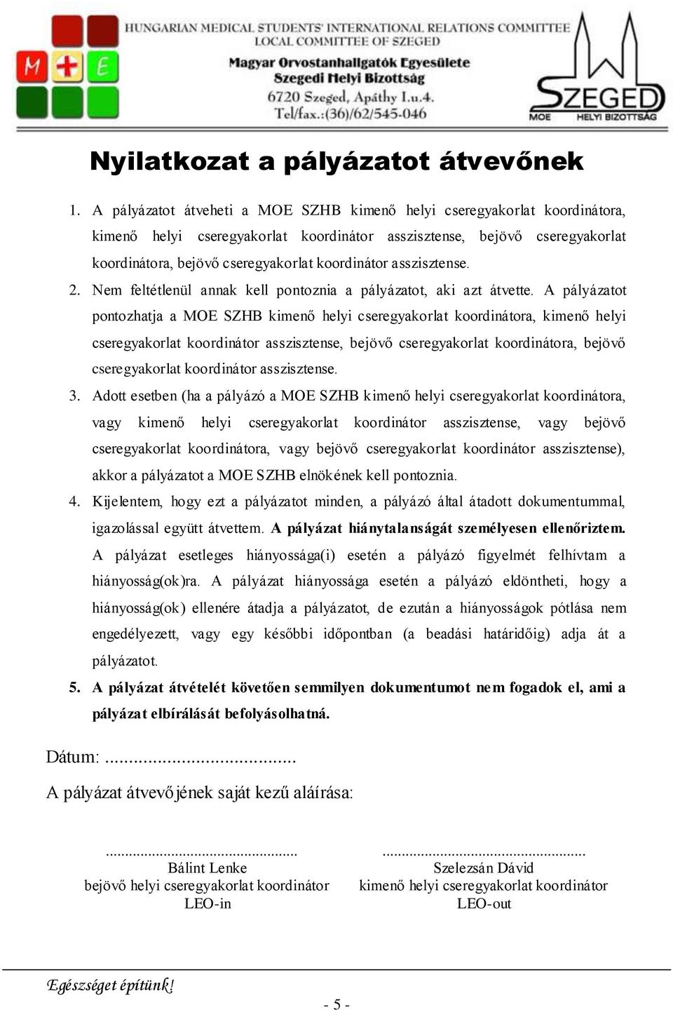 asszisztense. 2. Nem feltétlenül annak kell pontoznia a pályázatot, aki azt átvette.