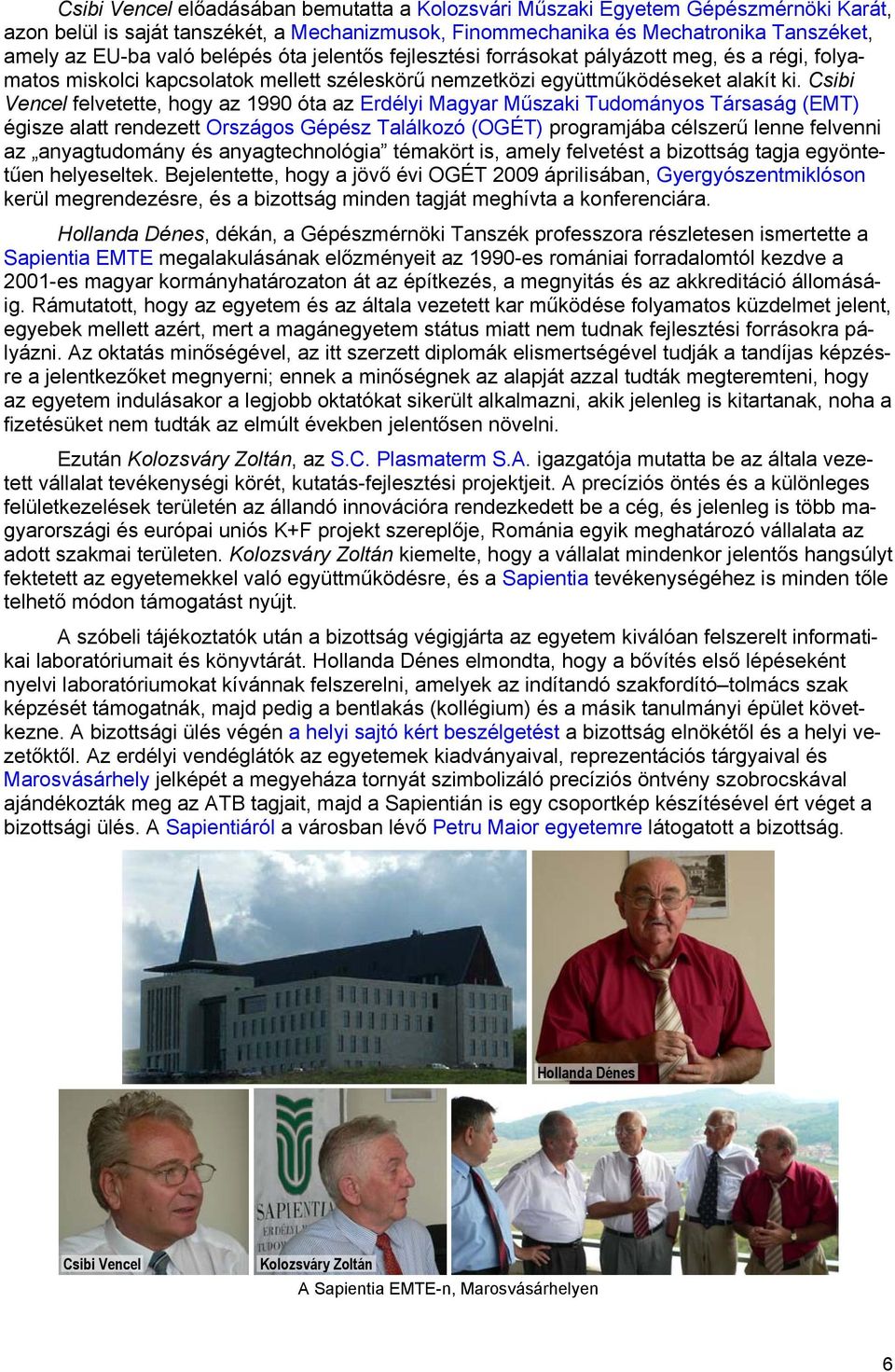 Csibi Vencel felvetette, hogy az 1990 óta az Erdélyi Magyar Műszaki Tudományos Társaság (EMT) égisze alatt rendezett Országos Gépész Találkozó (OGÉT) programjába célszerű lenne felvenni az
