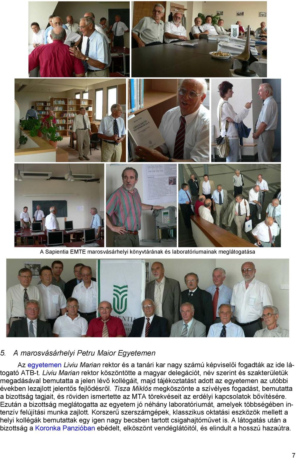 Liviu Marian rektor köszöntötte a magyar delegációt, név szerint és szakterületük megadásával bemutatta a jelen lévő kollégáit, majd tájékoztatást adott az egyetemen az utóbbi években lezajlott
