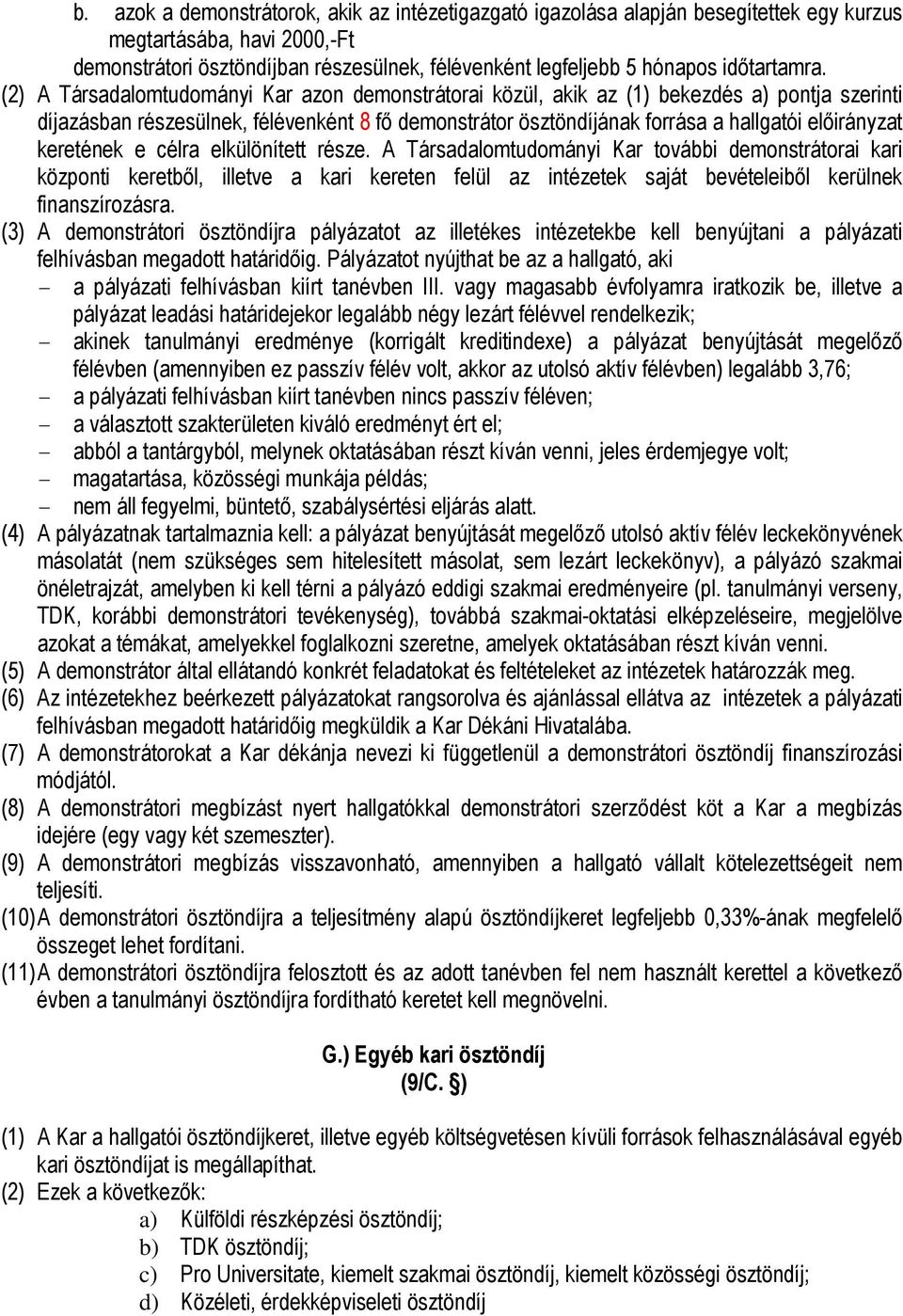 (2) A Társadalomtudományi Kar azon demonstrátorai közül, akik az (1) bekezdés a) pontja szerinti díjazásban részesülnek, félévenként 8 fő demonstrátor ösztöndíjának forrása a hallgatói előirányzat