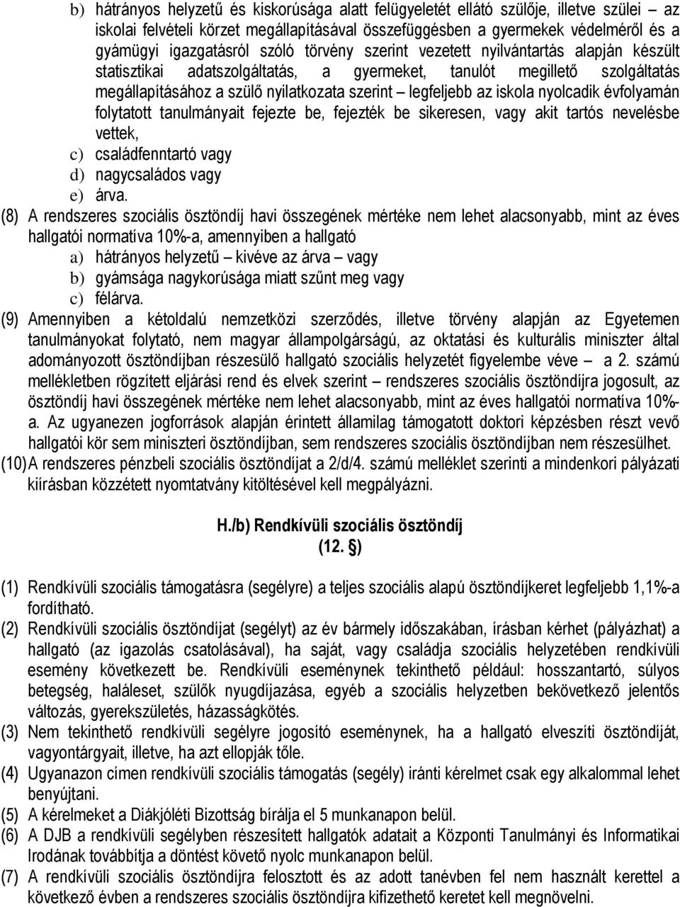 iskola nyolcadik évfolyamán folytatott tanulmányait fejezte be, fejezték be sikeresen, vagy akit tartós nevelésbe vettek, c) családfenntartó vagy d) nagycsaládos vagy e) árva.