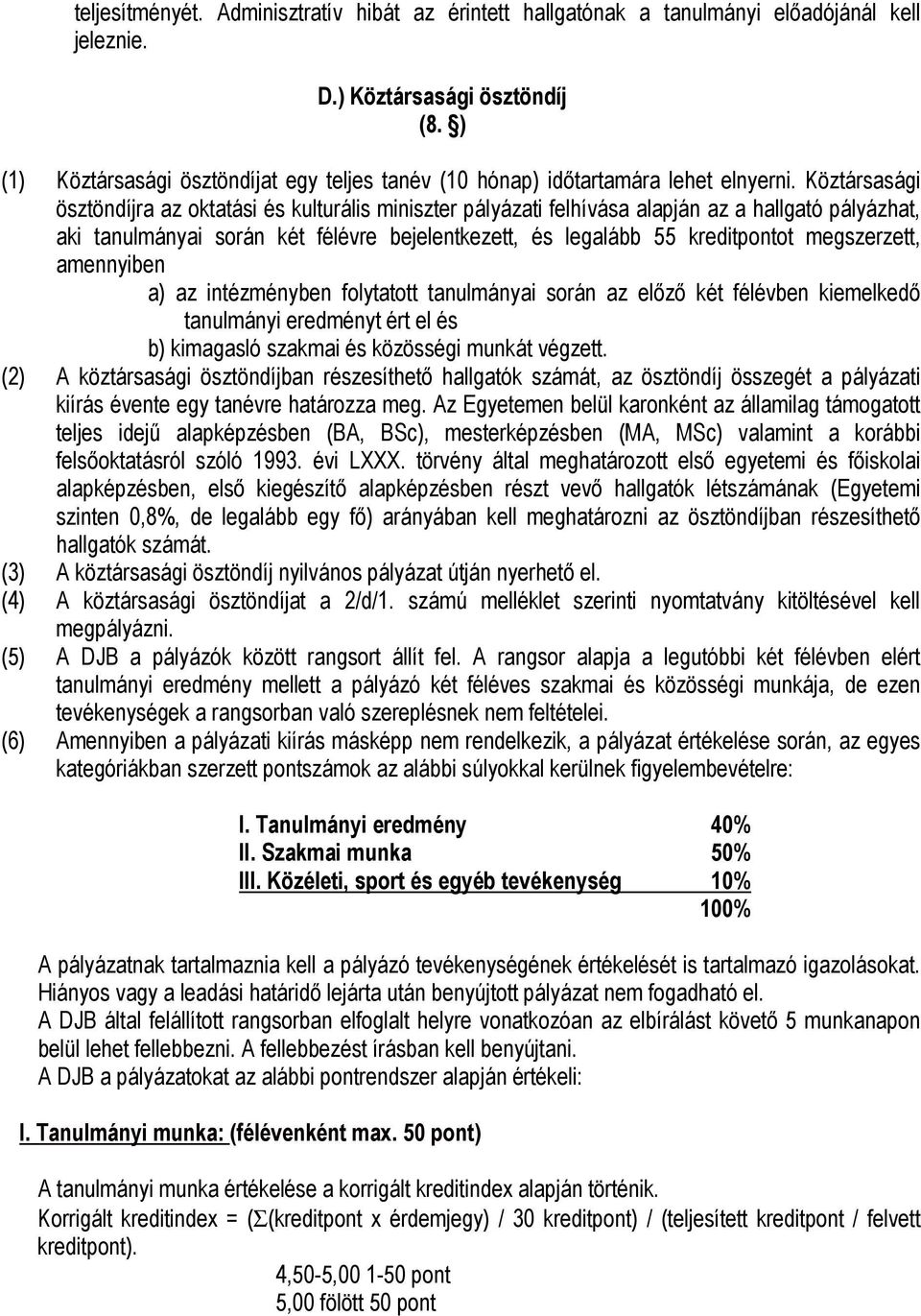 Köztársasági ösztöndíjra az oktatási és kulturális miniszter pályázati felhívása alapján az a hallgató pályázhat, aki tanulmányai során két félévre bejelentkezett, és legalább 55 kreditpontot