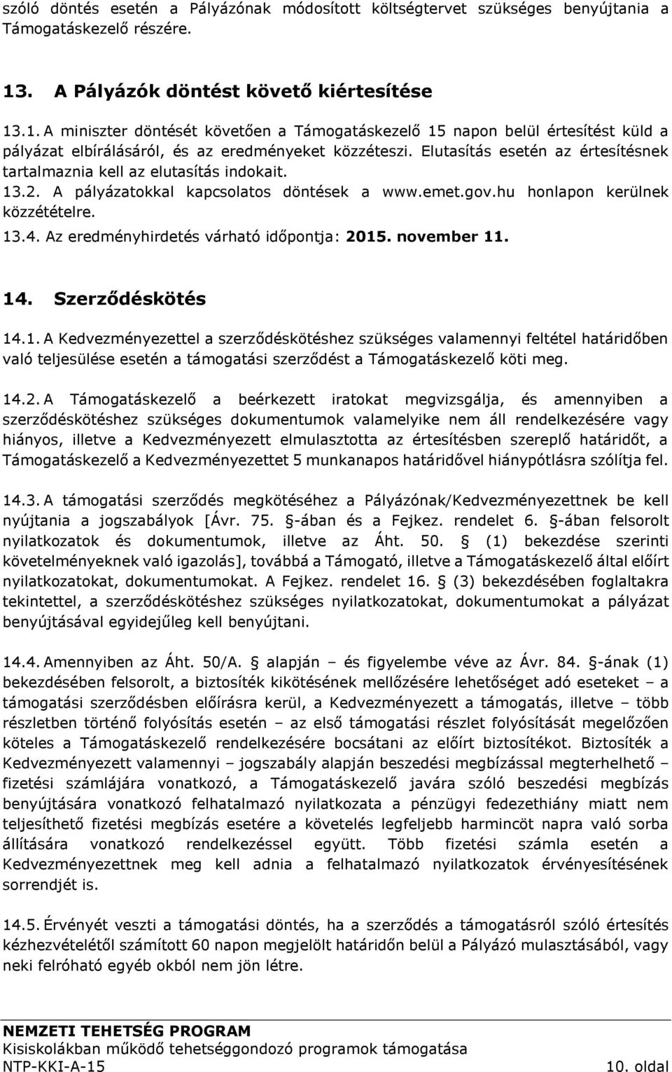 Elutasítás esetén az értesítésnek tartalmaznia kell az elutasítás indokait. 13.2. A pályázatokkal kapcsolatos döntések a www.emet.gov.hu honlapon kerülnek közzétételre. 13.4.