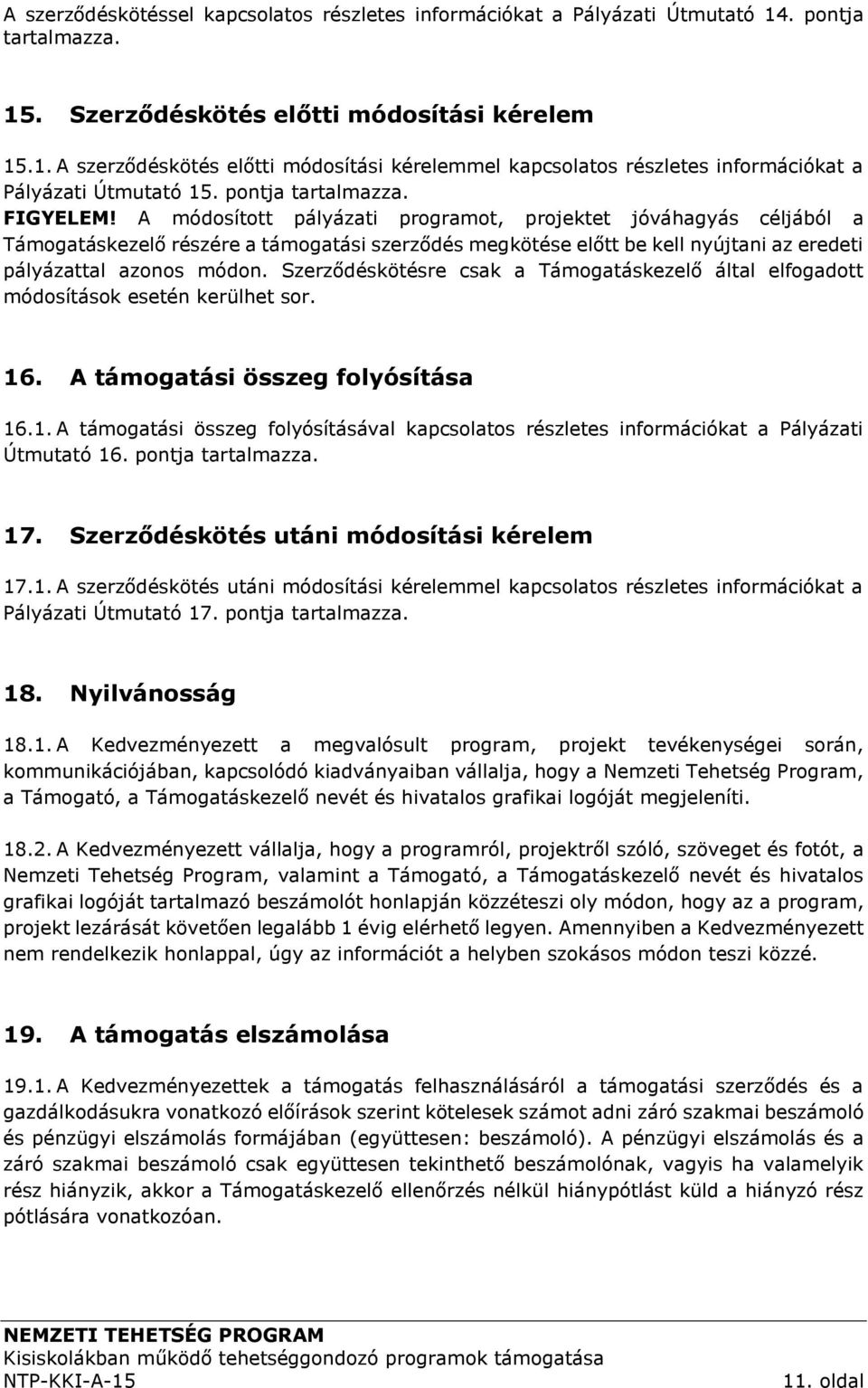 A módosított pályázati programot, projektet jóváhagyás céljából a Támogatáskezelő részére a támogatási szerződés megkötése előtt be kell nyújtani az eredeti pályázattal azonos módon.