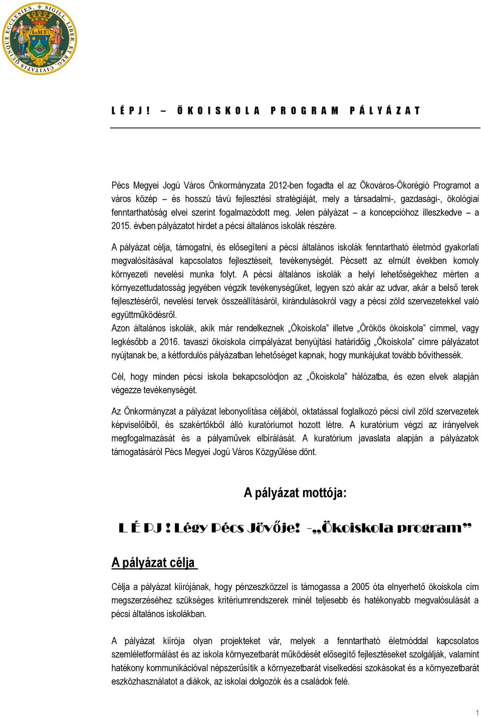 társadalmi-, gazdasági-, ökológiai fenntarthatóság elvei szerint fogalmazódott meg. Jelen pályázat a koncepcióhoz illeszkedve a 2015. évben pályázatot hirdet a pécsi általános iskolák részére.