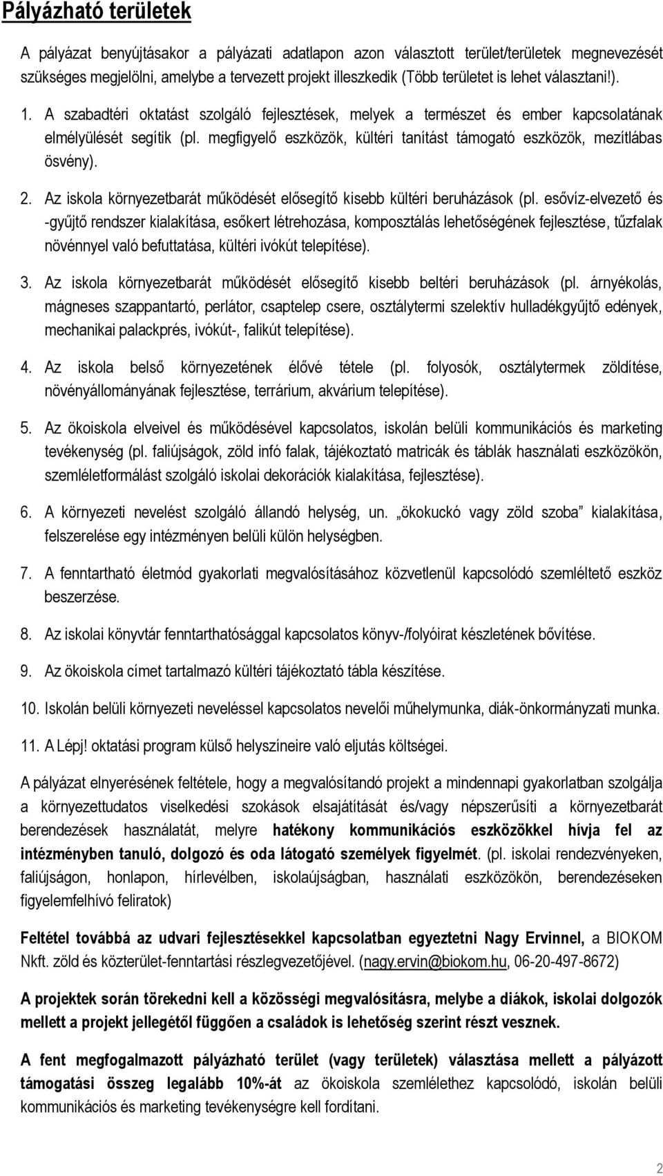 megfigyelő eszközök, kültéri tanítást támogató eszközök, mezítlábas ösvény). 2. Az iskola környezetbarát működését elősegítő kisebb kültéri beruházások (pl.