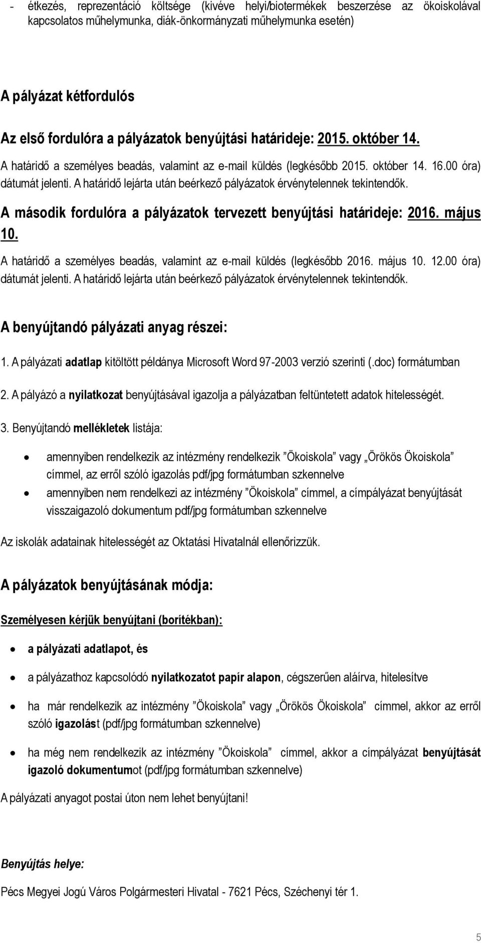 A határidő lejárta után beérkező pályázatok érvénytelennek tekintendők. A második fordulóra a pályázatok tervezett benyújtási határideje: 2016. május 10.