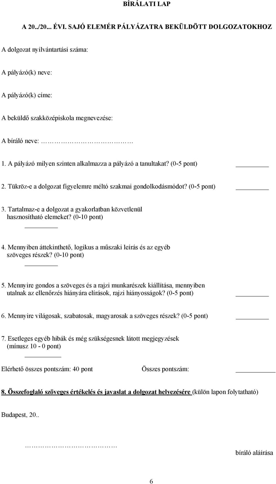 A pályázó milyen szinten alkalmazza a pályázó a tanultakat? (0-5 pont) 2. Tükröz-e a dolgozat figyelemre méltó szakmai gondolkodásmódot? (0-5 pont) 3.