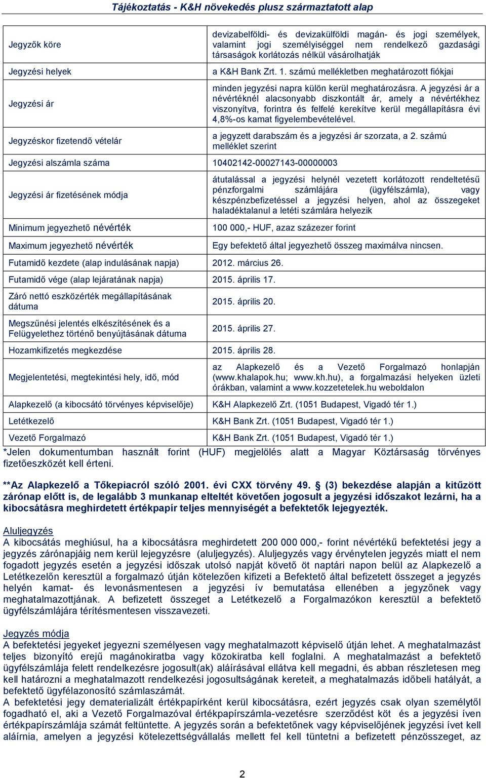 A jegyzési ár a névértéknél alacsonyabb diszkontált ár, amely a névértékhez viszonyítva, forintra és felfelé kerekítve kerül megállapításra évi 4,8%-os kamat figyelembevételével.