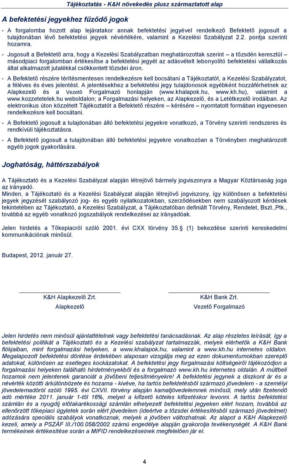 - Jogosult a Befektető arra, hogy a Kezelési Szabályzatban meghatározottak szerint a tőzsdén keresztül másodpiaci forgalomban értékesítse a befektetési jegyét az adásvételt lebonyolító befektetési