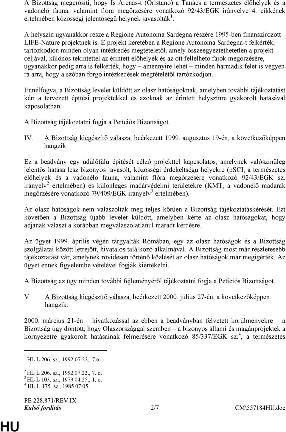 E projekt keretében a Regione Autonoma Sardegna-t felkérték, tartózkodjon minden olyan intézkedés megtételétől, amely összeegyeztethetetlen a projekt céljával, különös tekintettel az érintett