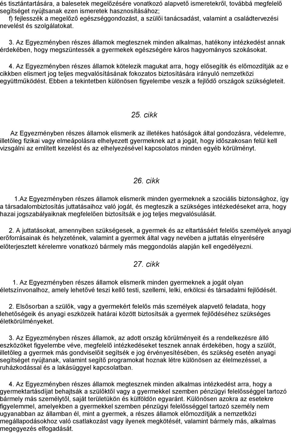 Az Egyezményben részes államok megtesznek minden alkalmas, hatékony intézkedést annak érdekében, hogy megszüntessék a gyermekek egészségére káros hagyományos szokásokat. 4.