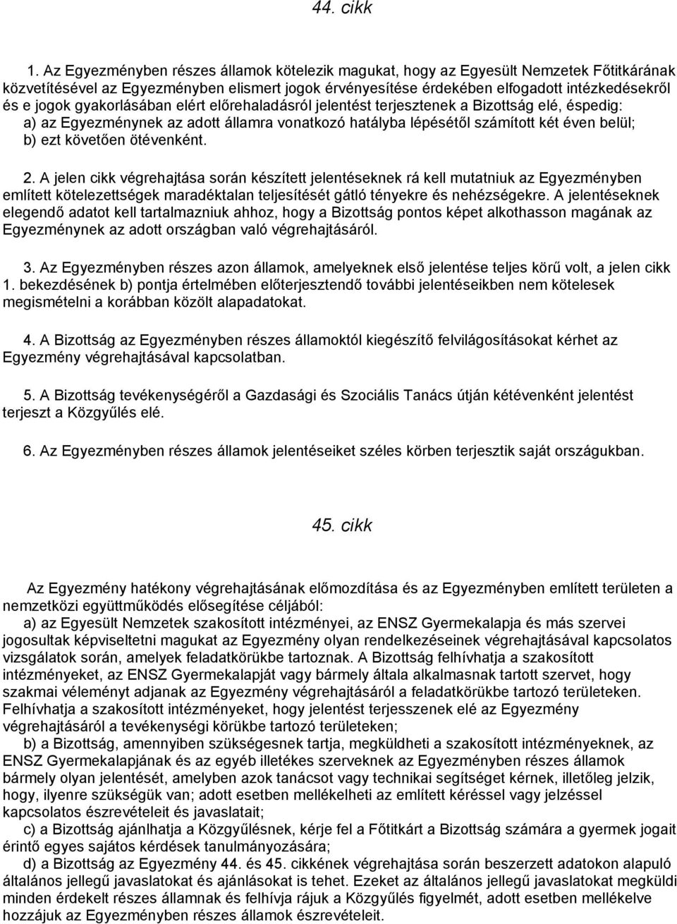 gyakorlásában elért előrehaladásról jelentést terjesztenek a Bizottság elé, éspedig: a) az Egyezménynek az adott államra vonatkozó hatályba lépésétől számított két éven belül; b) ezt követően