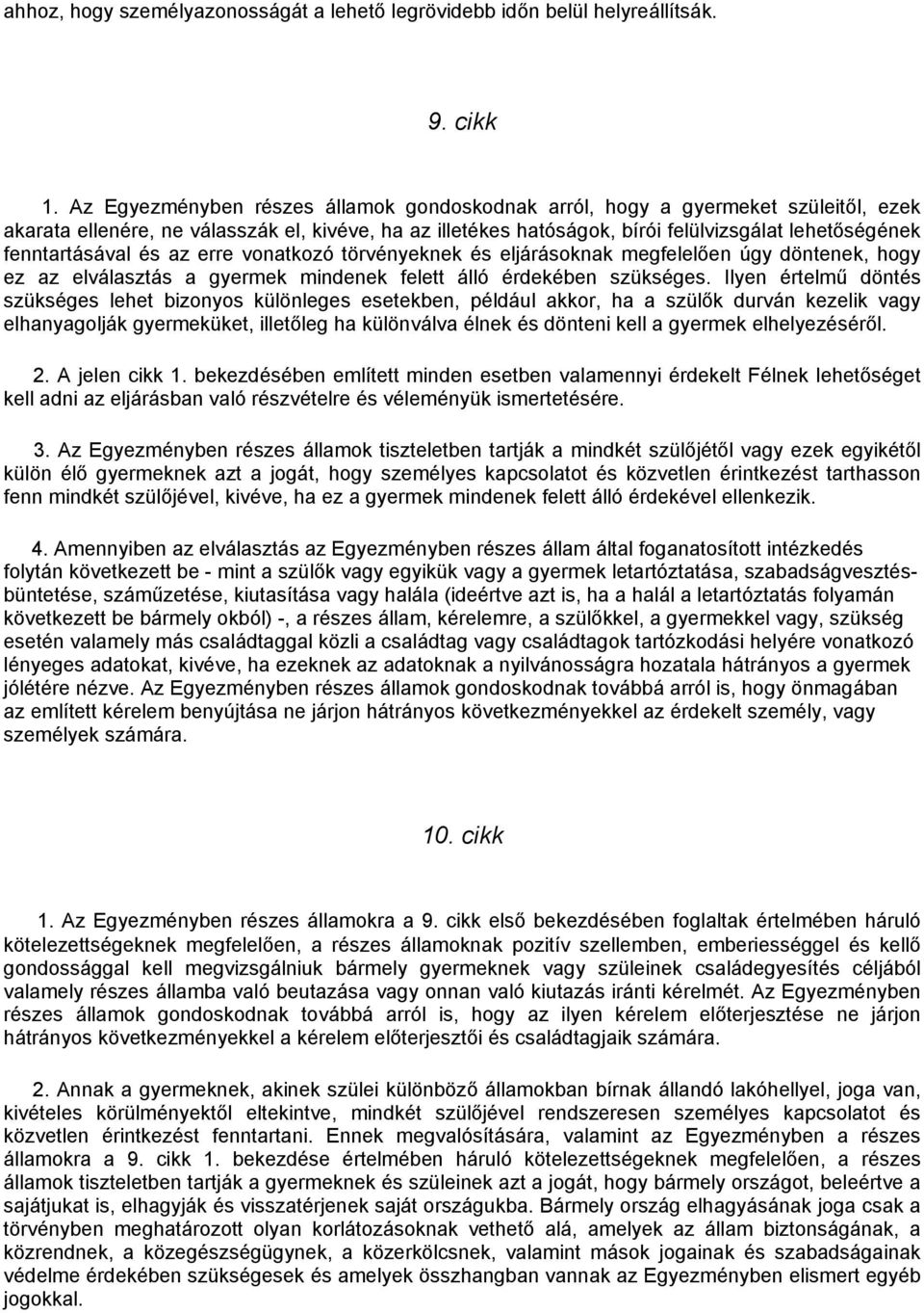 fenntartásával és az erre vonatkozó törvényeknek és eljárásoknak megfelelően úgy döntenek, hogy ez az elválasztás a gyermek mindenek felett álló érdekében szükséges.