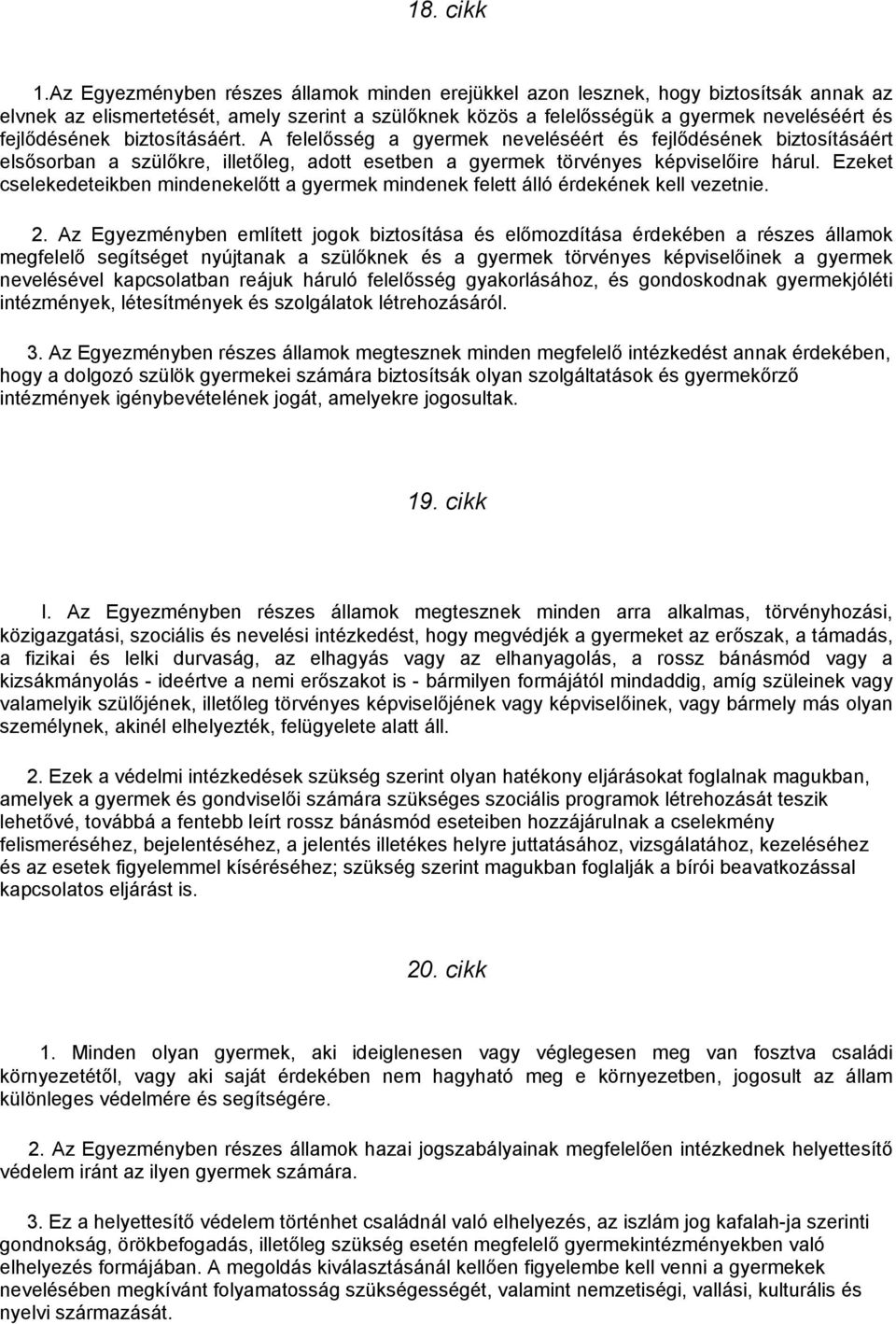 biztosításáért. A felelősség a gyermek neveléséért és fejlődésének biztosításáért elsősorban a szülőkre, illetőleg, adott esetben a gyermek törvényes képviselőire hárul.