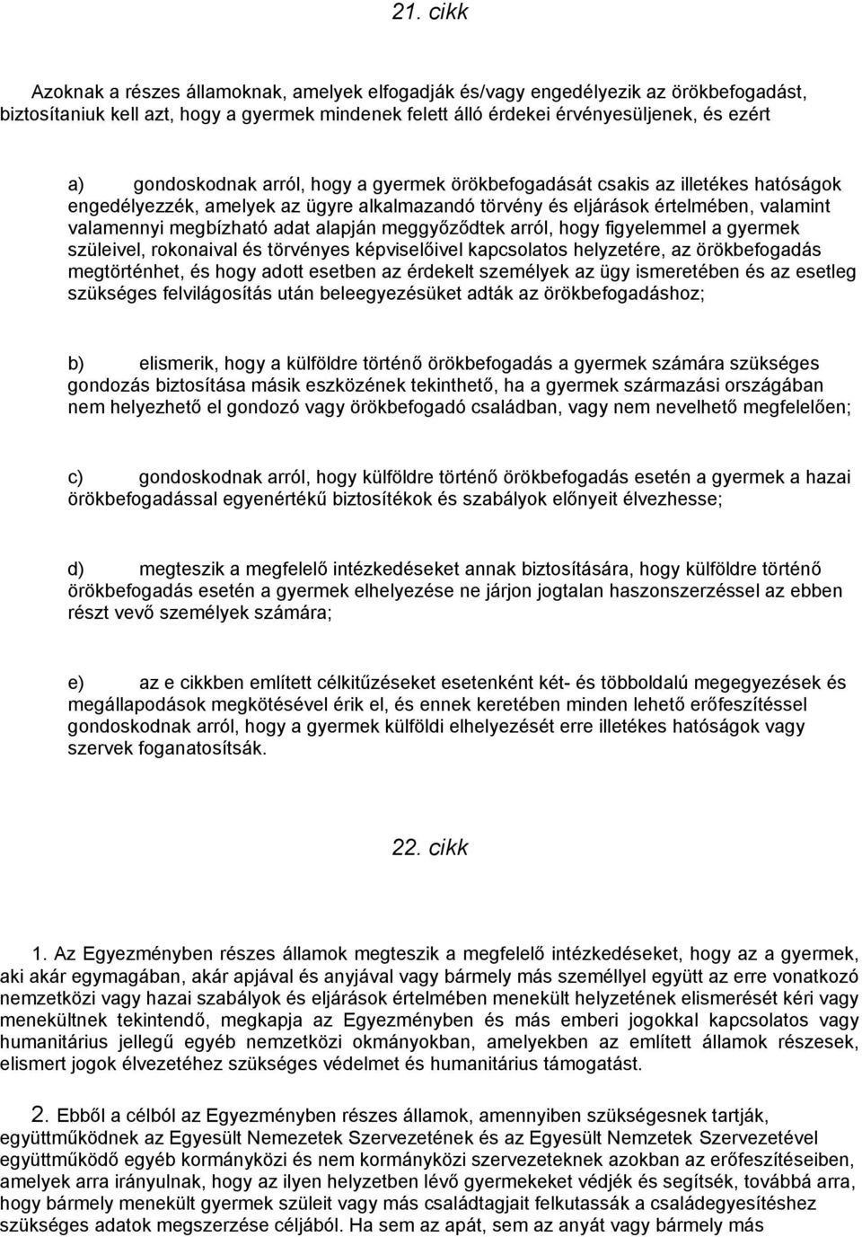 alapján meggyőződtek arról, hogy figyelemmel a gyermek szüleivel, rokonaival és törvényes képviselőivel kapcsolatos helyzetére, az örökbefogadás megtörténhet, és hogy adott esetben az érdekelt