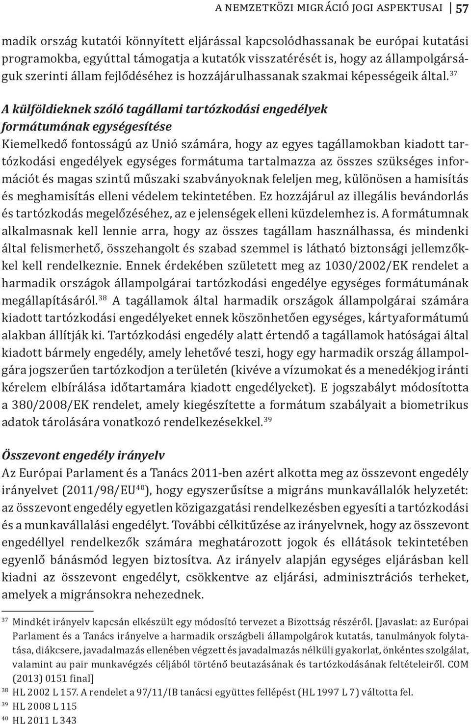 37 A külföldieknek szóló tagállami tartózkodási engedélyek formátumának egységesítése Kiemelkedő fontosságú az Unió számára, hogy az egyes tagállamokban kiadott tartózkodási engedélyek egységes