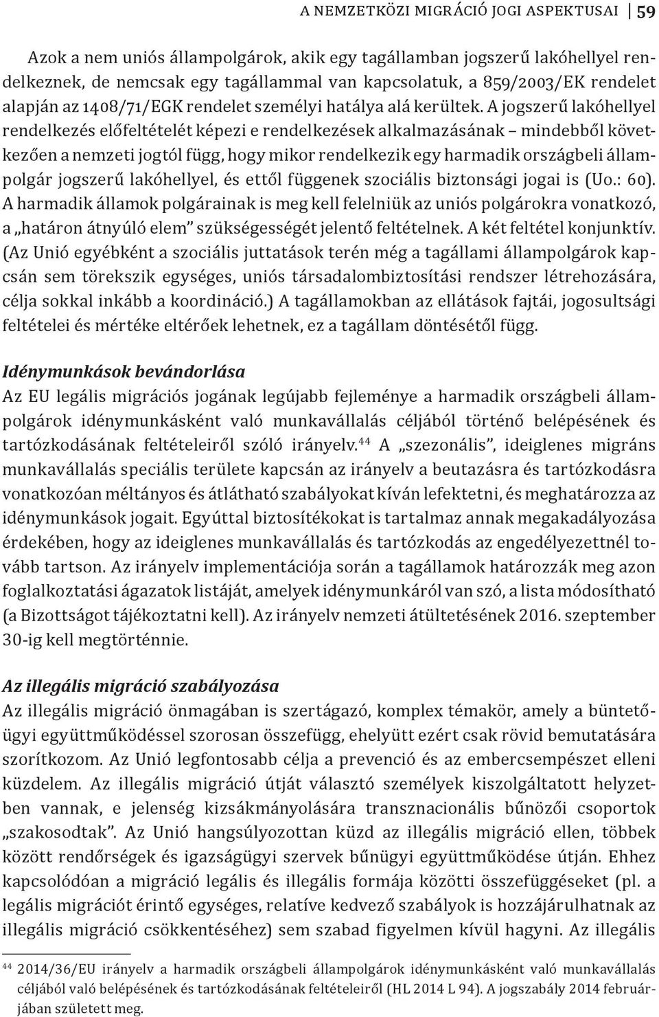 A jogszerű lakóhellyel rendelkezés előfeltételét képezi e rendelkezések alkalmazásának mindebből következően a nemzeti jogtól függ, hogy mikor rendelkezik egy harmadik országbeli állampolgár jogszerű