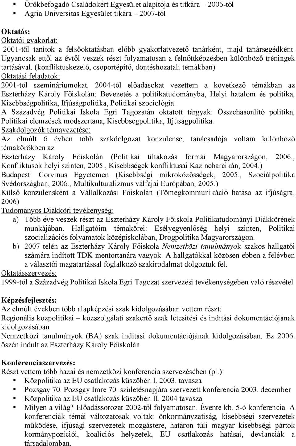 (konfliktuskezelı, csoportépítı, döntéshozatali témákban) Oktatási feladatok: 2001-tıl szemináriumokat, 2004-tıl elıadásokat vezettem a következı témákban az Eszterházy Károly Fıiskolán: Bevezetés a