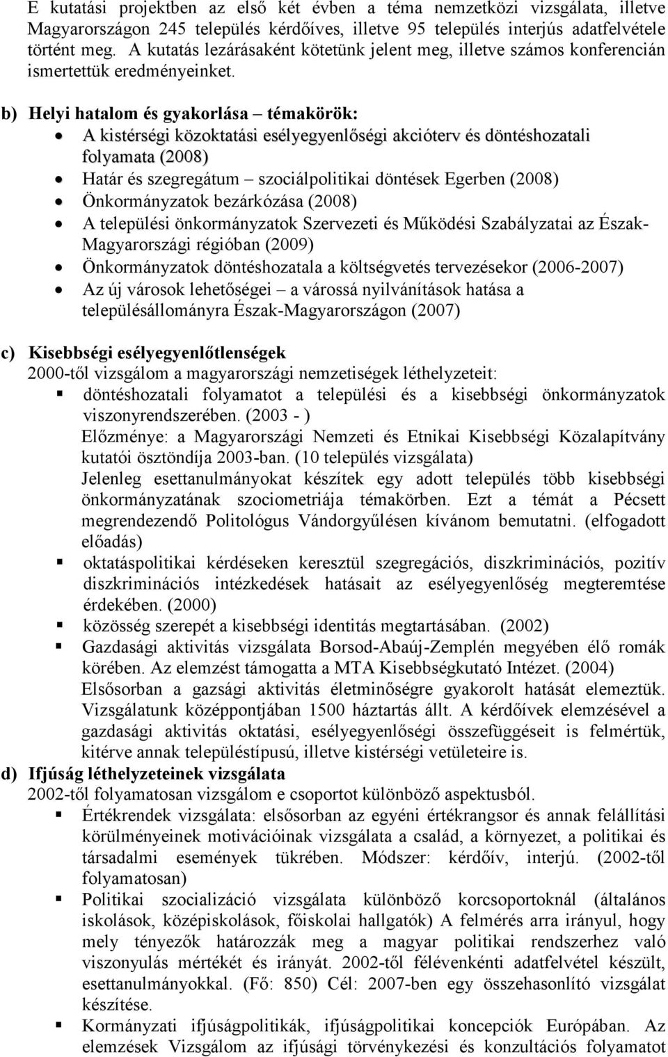 b) Helyi hatalom és gyakorlása témakörök: A kistérségi közoktatási esélyegyenlıségi akcióterv és döntéshozatali folyamata (2008) Határ és szegregátum szociálpolitikai döntések Egerben (2008)