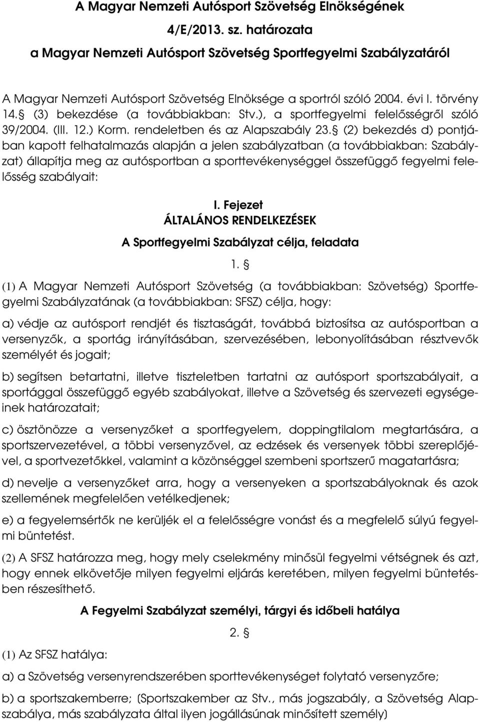 (3) bekezdése (a továbbiakban: Stv.), a sportfegyelmi felelısségrıl szóló 39/2004. (III. 12.) Korm. rendeletben és az Alapszabály 23.