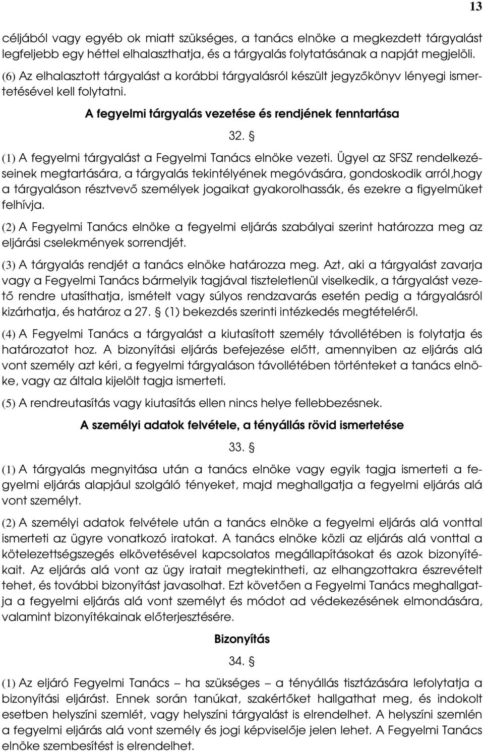 (1) A fegyelmi tárgyalást a Fegyelmi Tanács elnöke vezeti.
