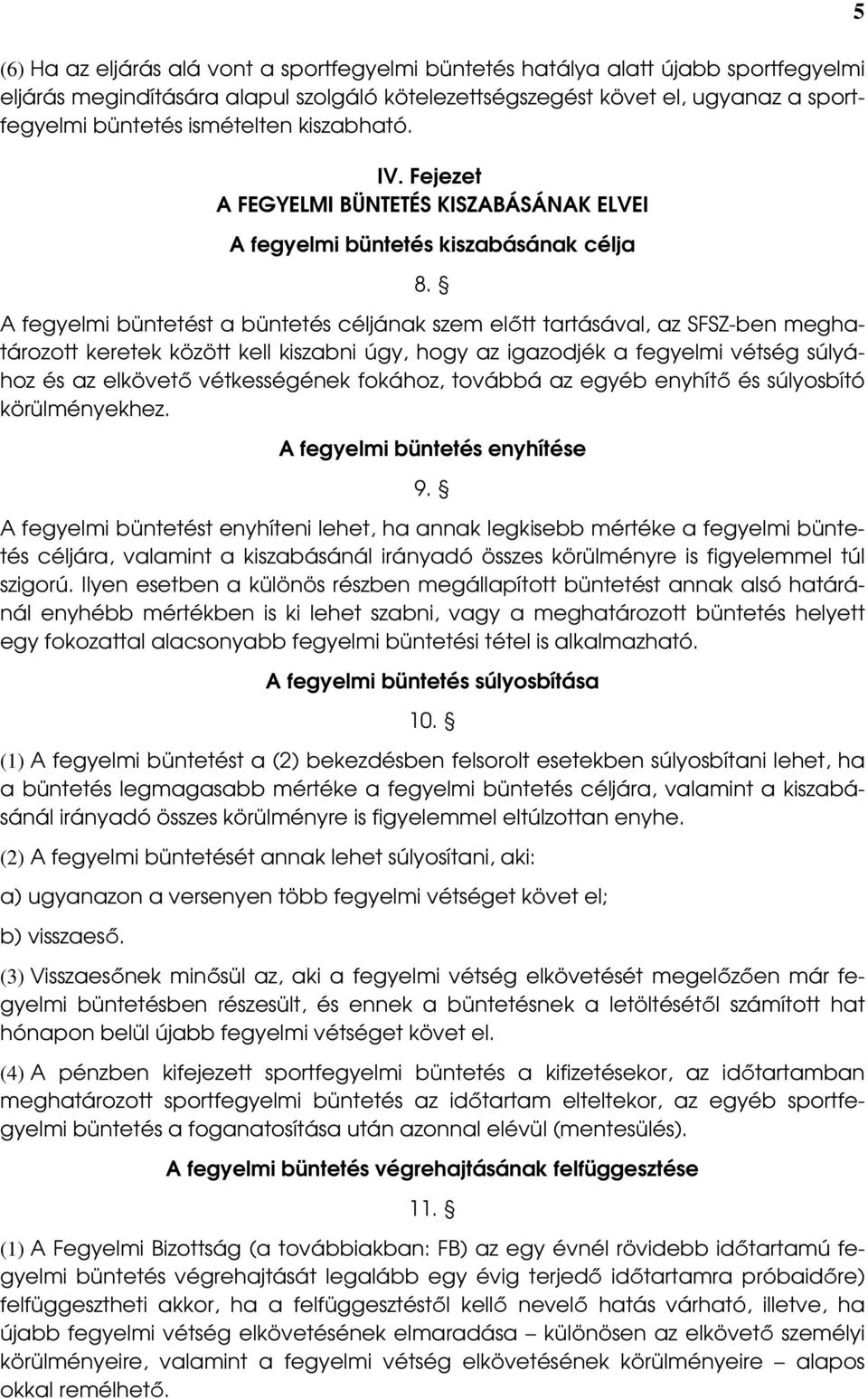 A fegyelmi büntetést a büntetés céljának szem elıtt tartásával, az SFSZ-ben meghatározott keretek között kell kiszabni úgy, hogy az igazodjék a fegyelmi vétség súlyához és az elkövetı vétkességének