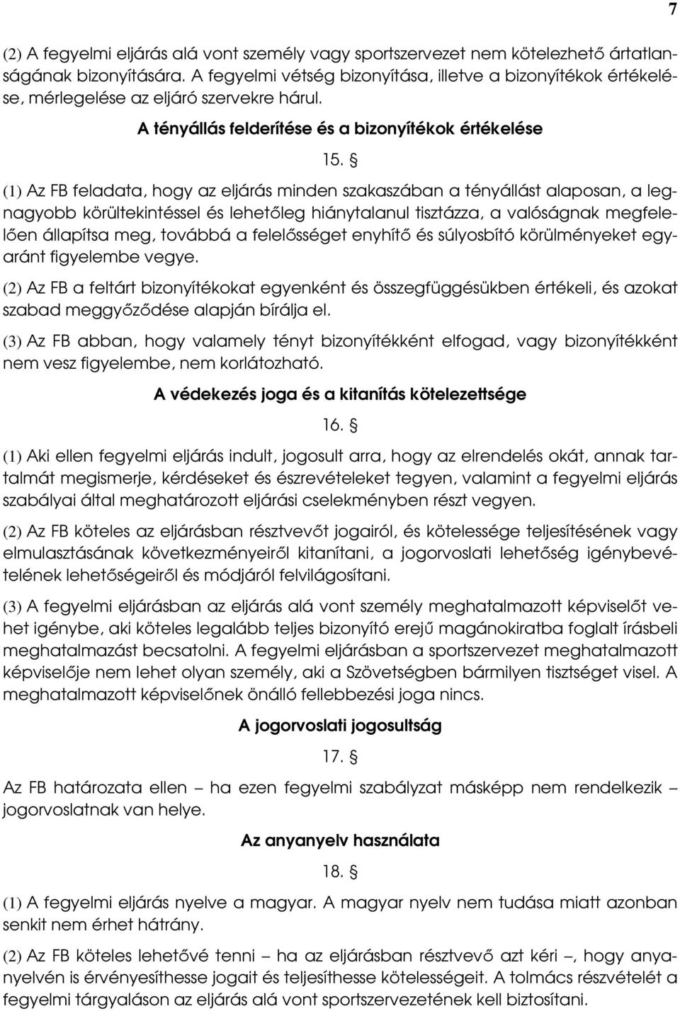 (1) Az FB feladata, hogy az eljárás minden szakaszában a tényállást alaposan, a legnagyobb körültekintéssel és lehetıleg hiánytalanul tisztázza, a valóságnak megfelelıen állapítsa meg, továbbá a