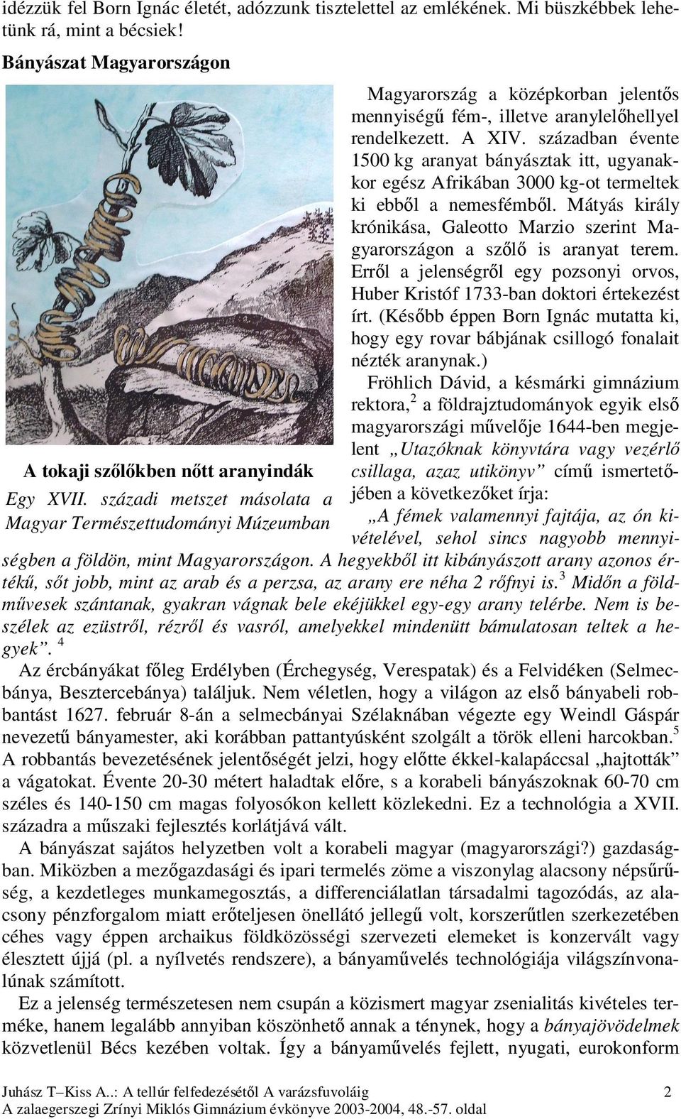 században évente 1500 kg aranyat bányásztak itt, ugyanakkor egész Afrikában 3000 kg-ot termeltek ki ebből a nemesfémből.