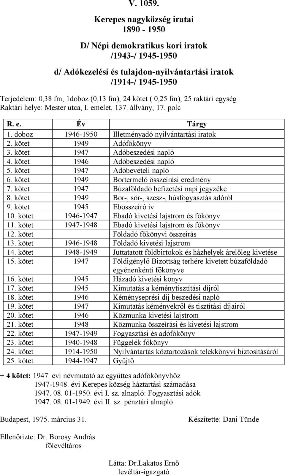 kötet 1946 Adóbeszedési napló 5. kötet 1947 Adóbevételi napló 6. kötet 1949 Bortermelő összeírási eredmény 7. kötet 1947 Búzaföldadó befizetési napi jegyzéke 8.