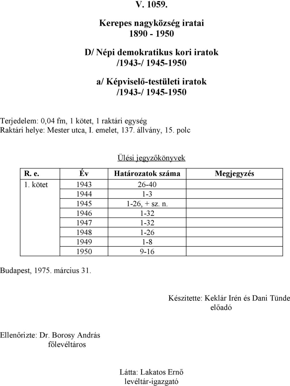 állvány, 15. polc Ülési jegyzőkönyvek R. e. Év Határozatok száma Megjegyzés 1.