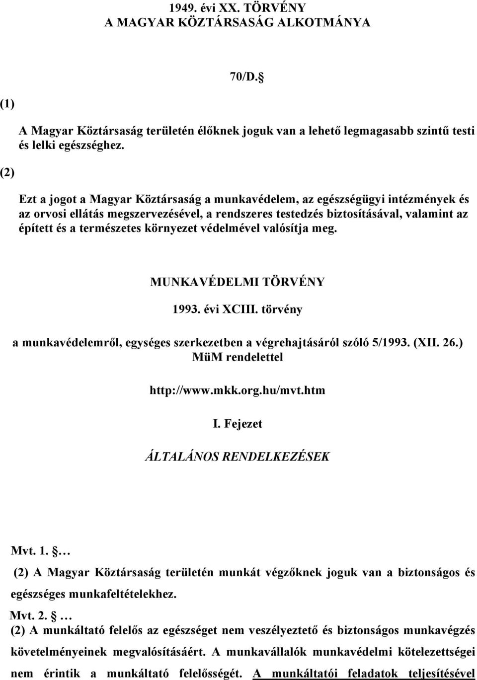 környezet védelmével valósítja meg. MUNKAVÉDELMI TÖRVÉNY 1993. évi XCIII. törvény a munkavédelemről, egységes szerkezetben a végrehajtásáról szóló 5/1993. (XII. 26.) MüM rendelettel http://www.mkk.