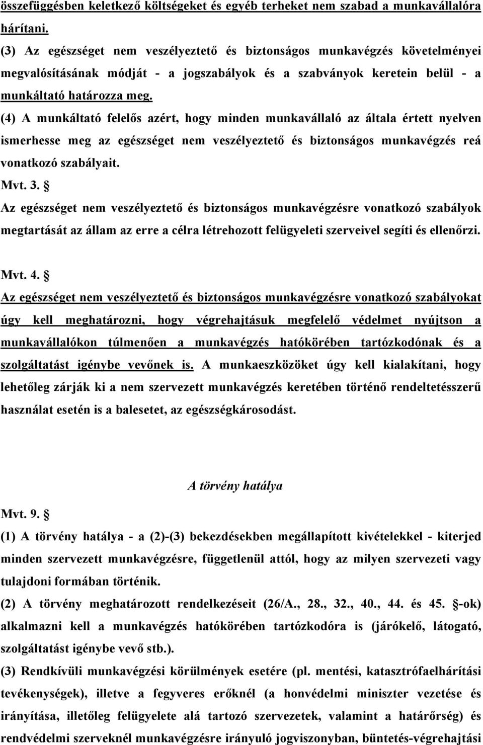 (4) A munkáltató felelős azért, hogy minden munkavállaló az általa értett nyelven ismerhesse meg az egészséget nem veszélyeztető és biztonságos munkavégzés reá vonatkozó szabályait. Mvt. 3.