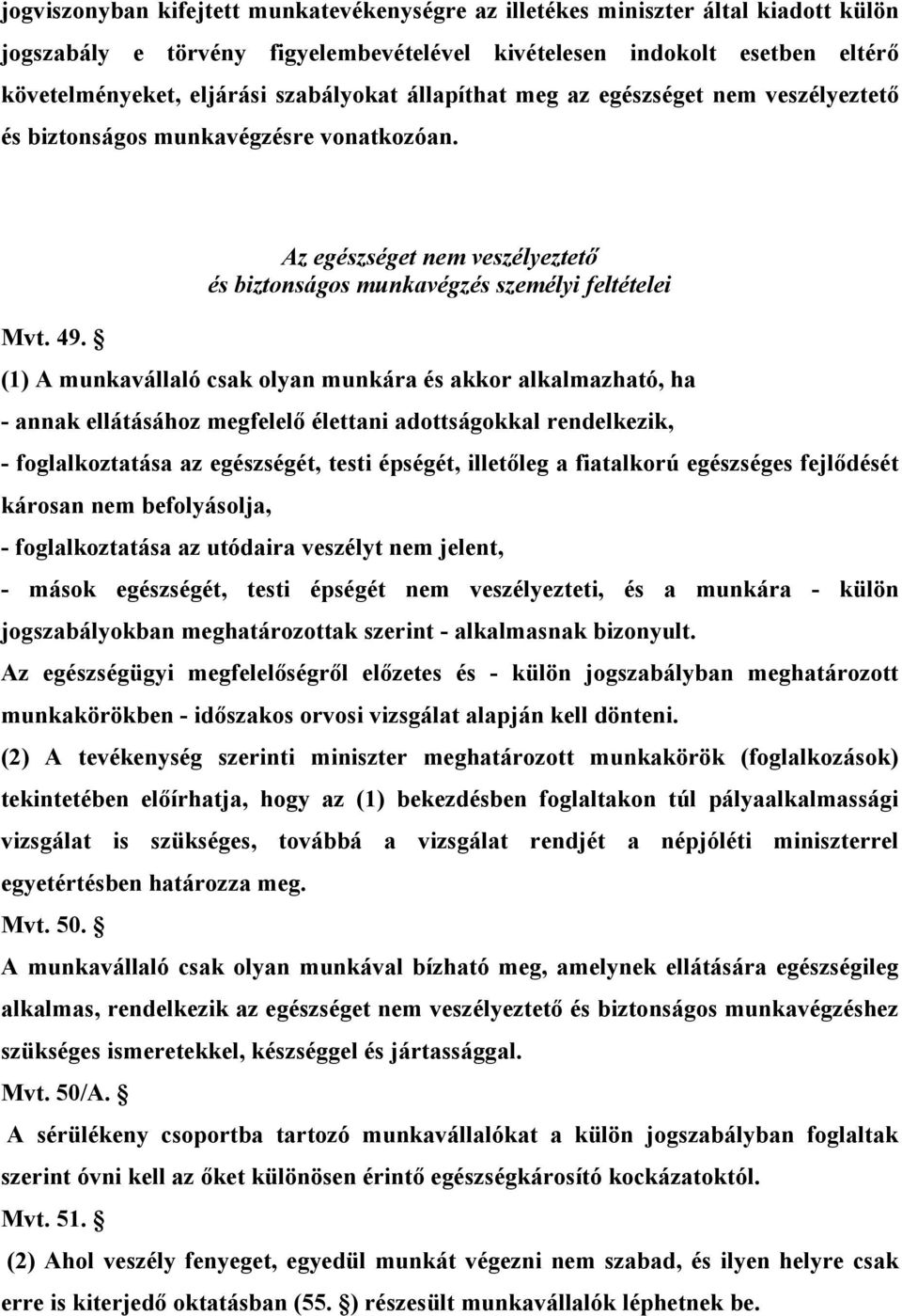 (1) A munkavállaló csak olyan munkára és akkor alkalmazható, ha - annak ellátásához megfelelő élettani adottságokkal rendelkezik, - foglalkoztatása az egészségét, testi épségét, illetőleg a