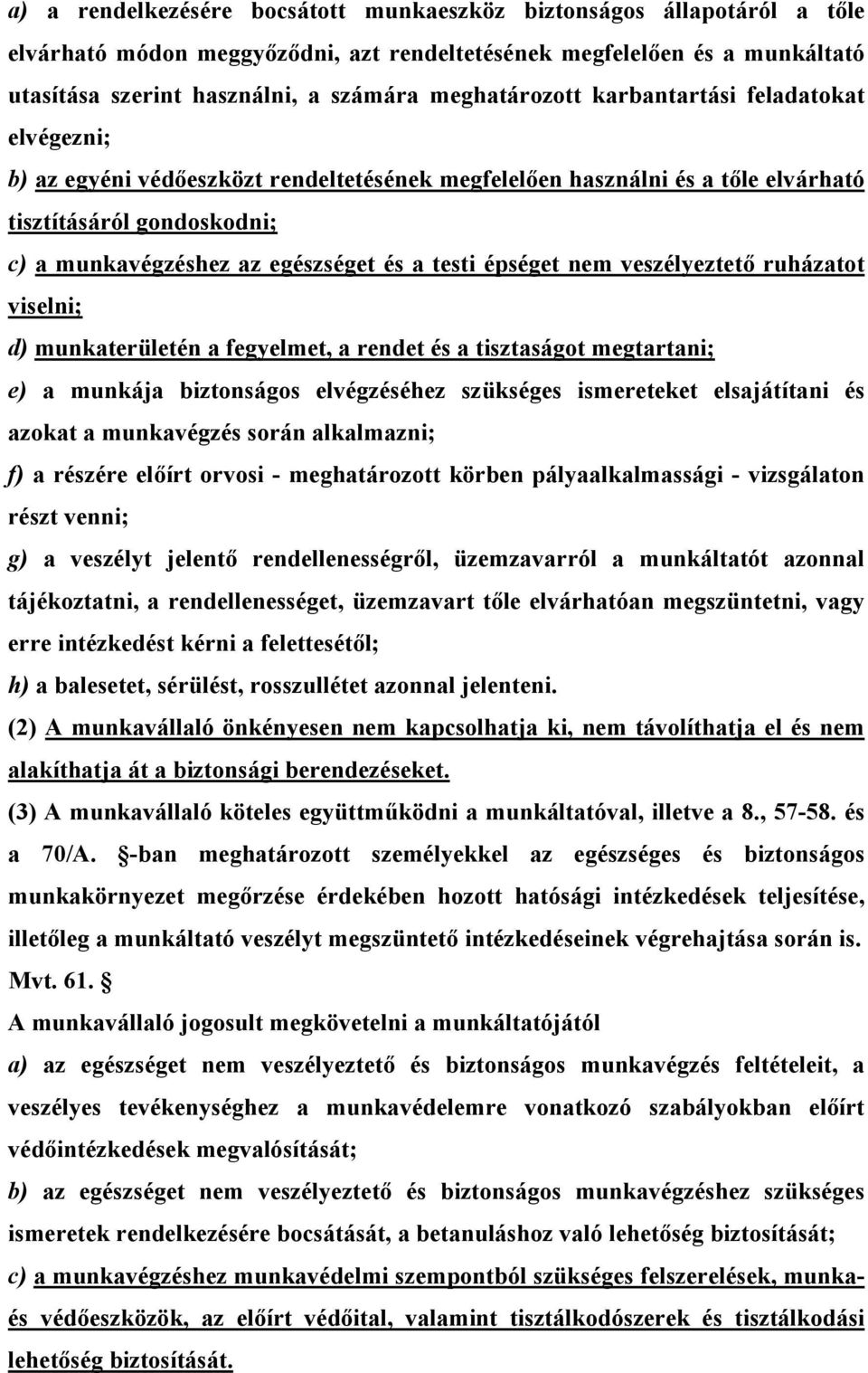 testi épséget nem veszélyeztető ruházatot viselni; d) munkaterületén a fegyelmet, a rendet és a tisztaságot megtartani; e) a munkája biztonságos elvégzéséhez szükséges ismereteket elsajátítani és